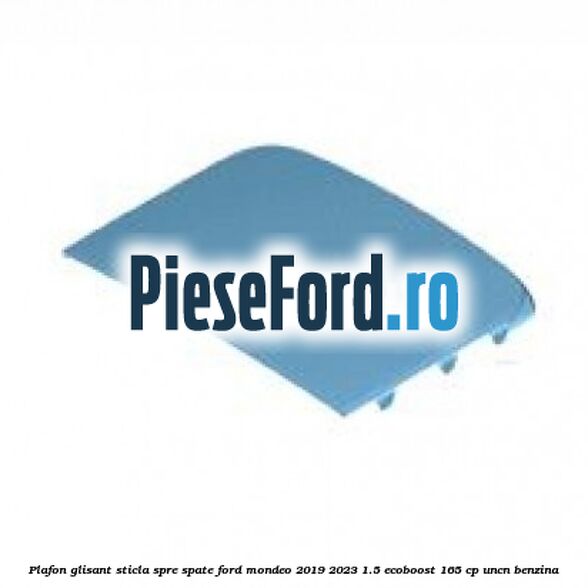 Plafon glisant sticla spre spate Ford Mondeo 2019-2023 1.5 EcoBoost 165 cp UNCN benzina