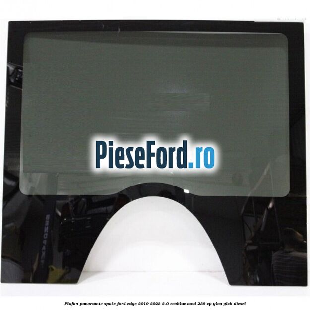 Plafon panoramic spate Ford Edge 2019-2022 2.0 EcoBlue AWD 238 cp YLCA, YLCB diesel