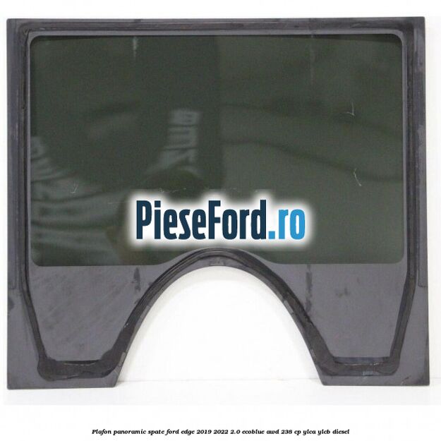 Plafon panoramic spate Ford Edge 2019-2022 2.0 EcoBlue AWD 238 cp YLCA, YLCB diesel