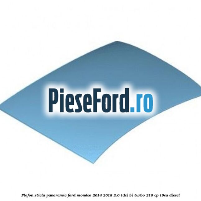 Plafon sticla panoramic Ford Mondeo 2014-2018 2.0 TDCi Bi-Turbo 210 cp T9CA diesel