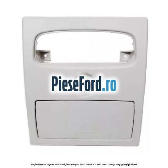 Plafoniera su cuport ochelari Ford Ranger 2012-2015 2.2 TDCi 4x4 150 cp ENQJ, GBVAJQJ diesel