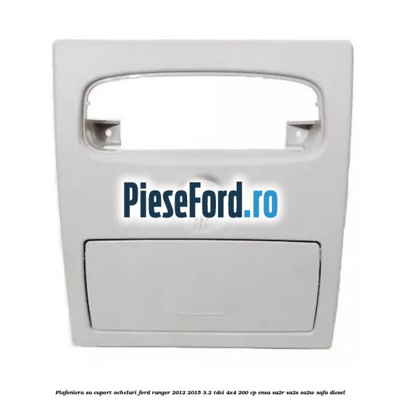 Plafoniera su cuport ochelari Ford Ranger 2012-2015 3.2 TDCi 4x4 200 cp ENSA, SA2R, SA2S, SA2W, SAFA diesel