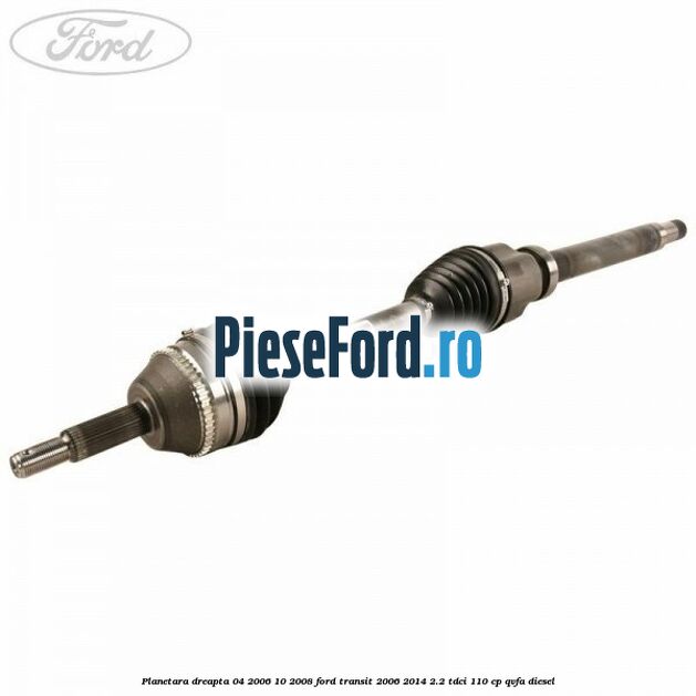 Planetara dreapta 04/2006-10/2008 Ford Transit 2006-2014 2.2 TDCi 110 cp