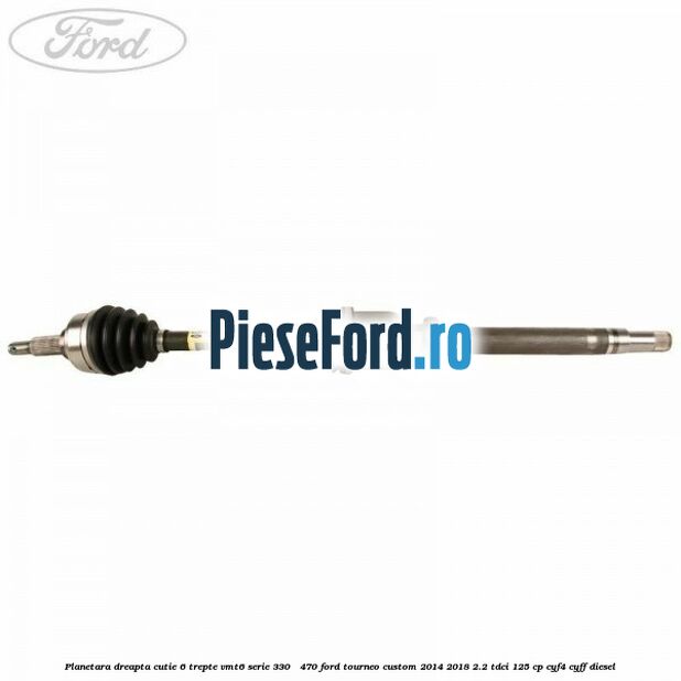 Planetara dreapta cutie 6 trepte VMT6 serie 330 - 470 Ford Tourneo Custom 2014-2018 2.2 TDCi 125 cp CYF4, CYFF diesel