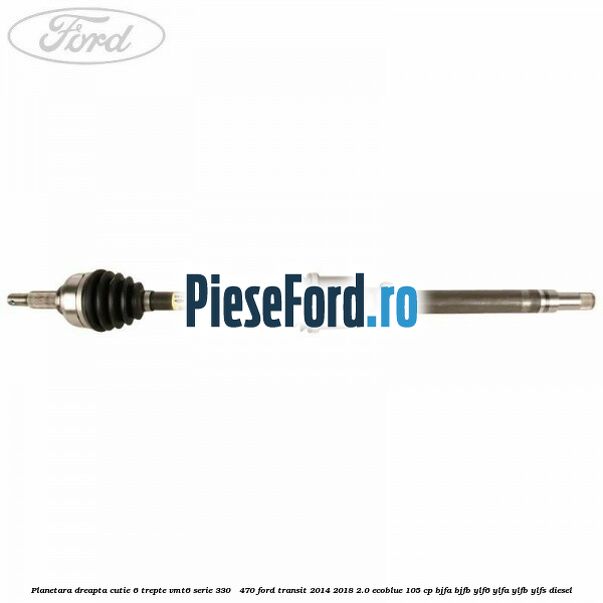 Planetara dreapta cutie 6 trepte VMT6 serie 330 - 470 Ford Transit 2014-2018 2.0 EcoBlue 105 cp BJFA, BJFB, YLF6, YLFA, YLFB, YLFS diesel