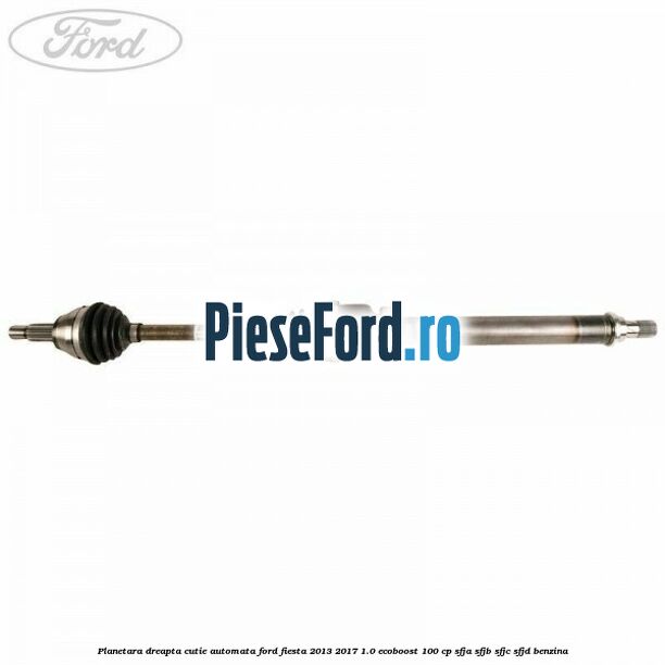 Planetara dreapta cutie automata Ford Fiesta 2013-2017 1.0 EcoBoost 100 cp SFJA, SFJB, SFJC, SFJD benzina
