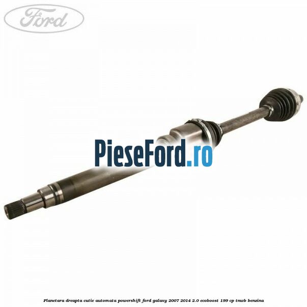 Planetara dreapta cutie automata PowerShift Ford Galaxy 2007-2014 2.0 EcoBoost 199 cp TNWB benzina