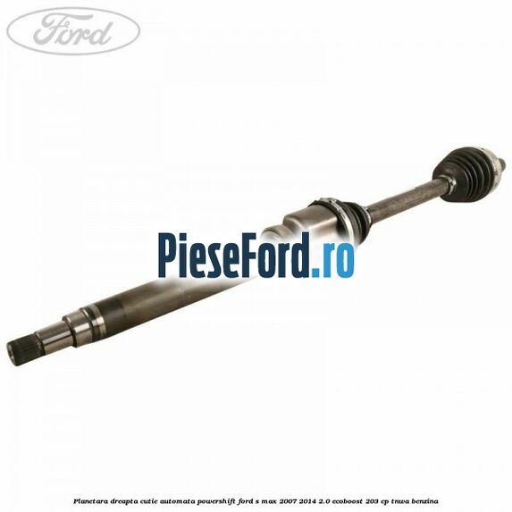 Planetara dreapta cutie automata PowerShift Ford S-Max 2007-2014 2.0 EcoBoost 203 cp TNWA benzina
