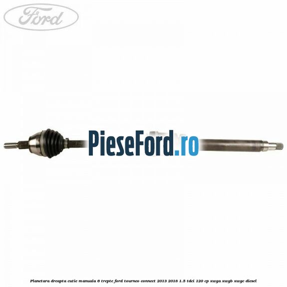 Planetara dreapta cutie manuala 6 trepte Ford Tourneo Connect 2013-2018 1.5 TDCi 120 cp XWGA, XWGB, XWGC diesel