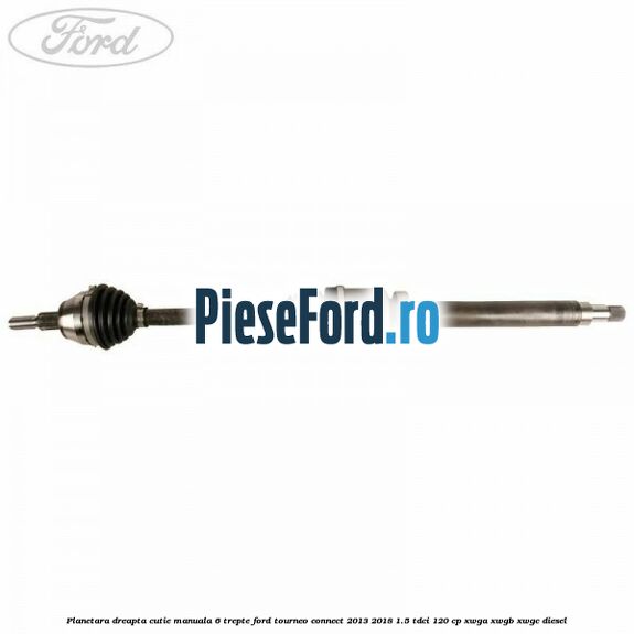 Planetara dreapta cutie manuala 6 trepte Ford Tourneo Connect 2013-2018 1.5 TDCi 120 cp XWGA, XWGB, XWGC diesel