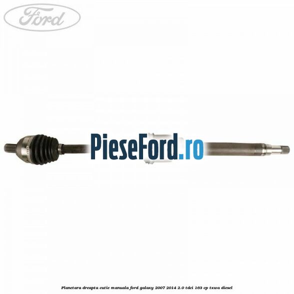 Planetara dreapta cutie manuala Ford Galaxy 2007-2014 2.0 TDCi 163 cp TXWA diesel