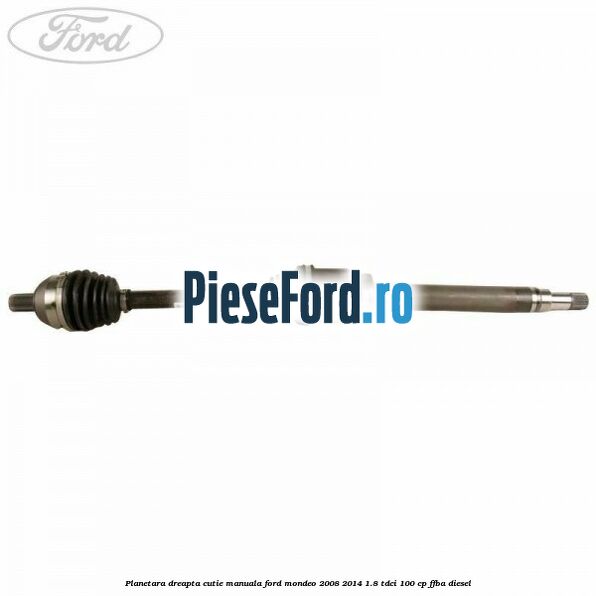 Planetara dreapta cutie manuala Ford Mondeo 2008-2014 1.8 TDCi 100 cp FFBA diesel