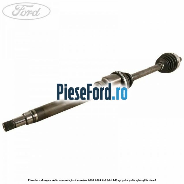 Planetara dreapta cutie manuala Ford Mondeo 2008-2014 2.0 TDCi 140 cp QXBA, QXBB, UFBA, UFBB diesel