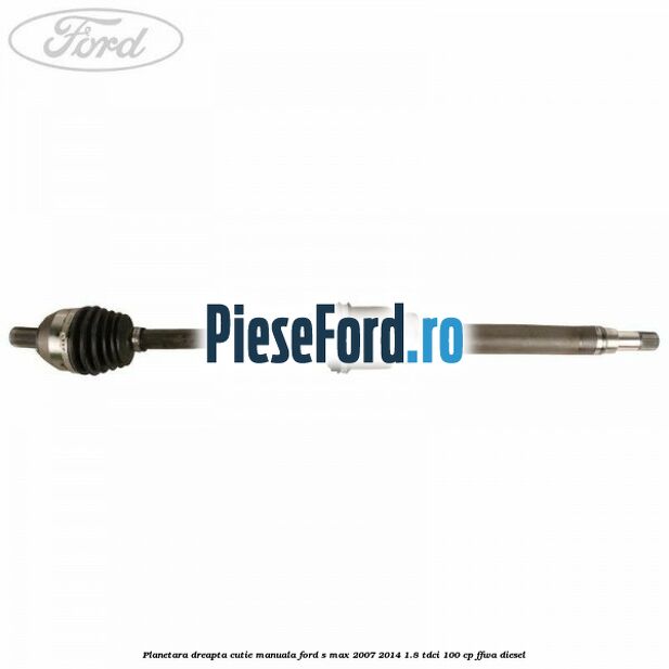 Planetara dreapta cutie manuala Ford S-Max 2007-2014 1.8 TDCi 100 cp FFWA diesel