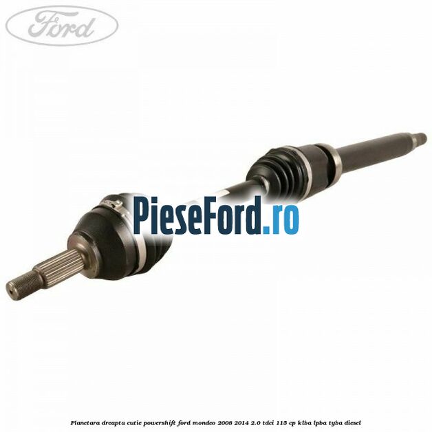 Planetara dreapta cutie PowerShift Ford Mondeo 2008-2014 2.0 TDCi 115 cp KLBA, LPBA, TYBA diesel