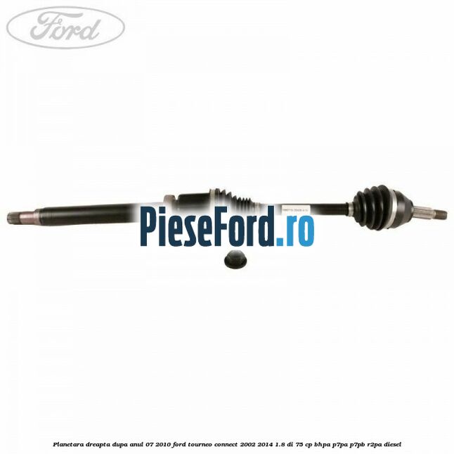 Planetara dreapta dupa anul 07/2010 Ford Tourneo Connect 2002-2014 1.8 Di 75 cp BHPA, P7PA, P7PB, R2PA diesel