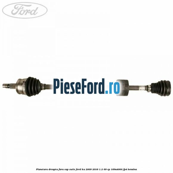 Planetara dreapta fara cap cutie Ford Ka 2009-2016 1.2 69 cp Planetara dreapta fara cap cutie Ford Ka 2009-2016 1.2 69 cp 169A4000, FP4 benzina