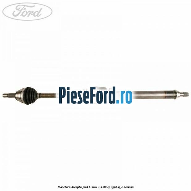 Planetara dreapta Ford B-Max 1.4 90 cp SPJD, SPJE benzina