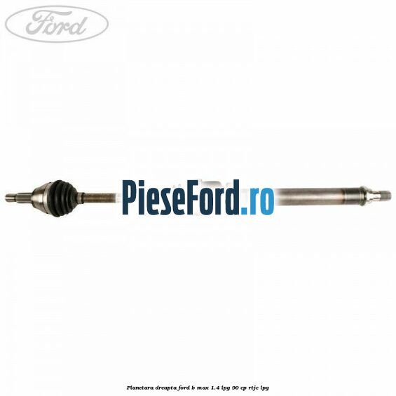 Planetara dreapta Ford B-Max 1.4 LPG 90 cp RTJC LPG