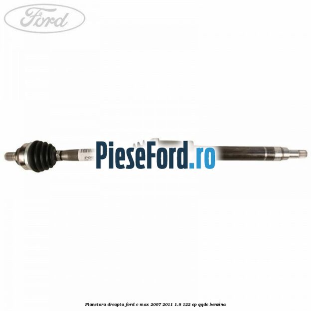 Planetara dreapta Ford C-Max 2007-2011 1.8 122 cp QQDC benzina