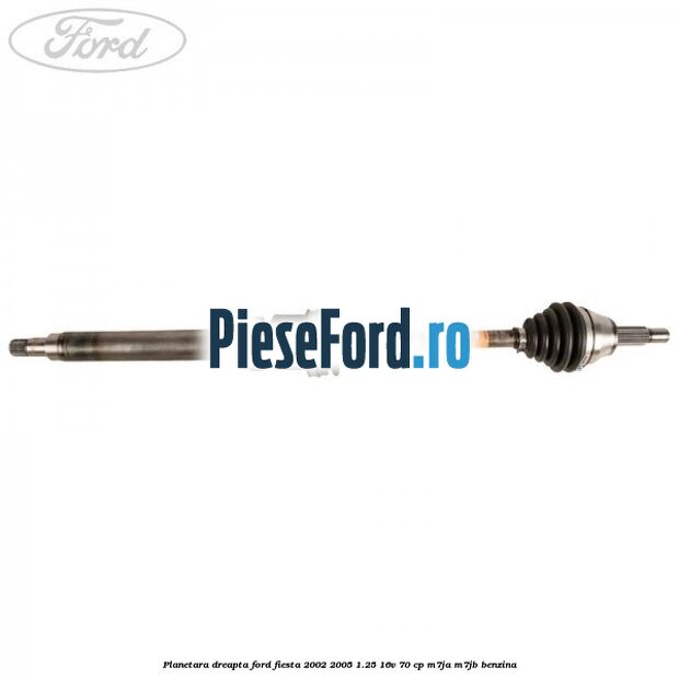 Planetara dreapta Ford Fiesta 2002-2005 1.25 16V 70 cp M7JA, M7JB benzina