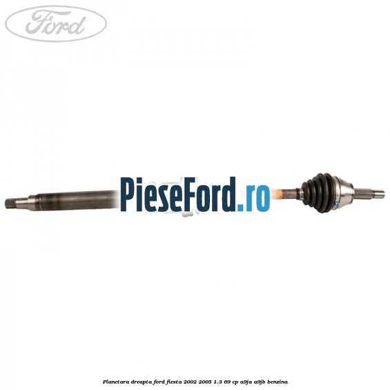 Planetara dreapta Ford Fiesta 2002-2005 1.3 69 cp A9JA, A9JB benzina