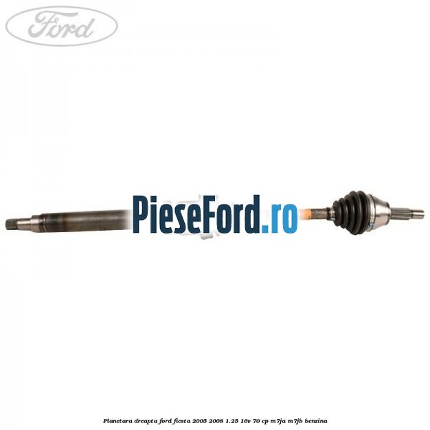 Planetara dreapta Ford Fiesta 2005-2008 1.25 16V 70 cp M7JA, M7JB benzina