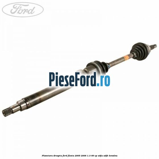 Planetara dreapta Ford Fiesta 2005-2008 1.3 69 cp A9JA, A9JB benzina