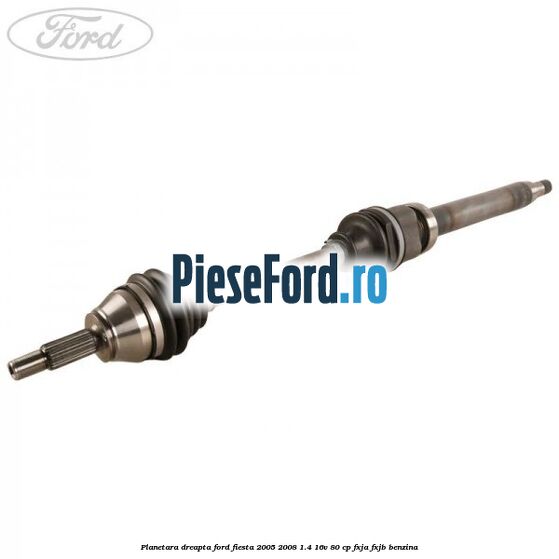 Planetara dreapta Ford Fiesta 2005-2008 1.4 16V 80 cp