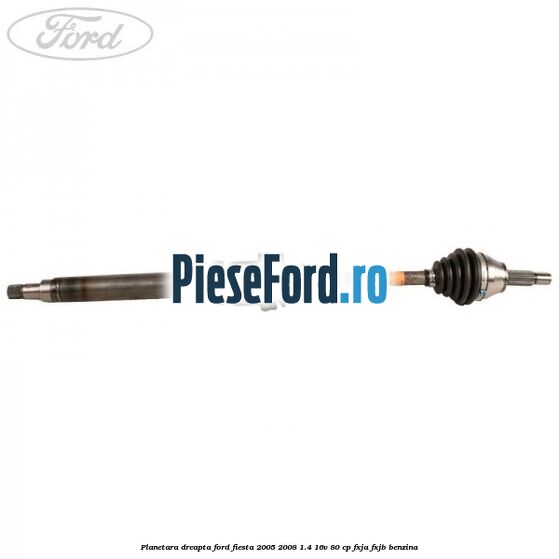 Planetara dreapta Ford Fiesta 2005-2008 1.4 16V 80 cp FXJA, FXJB benzina