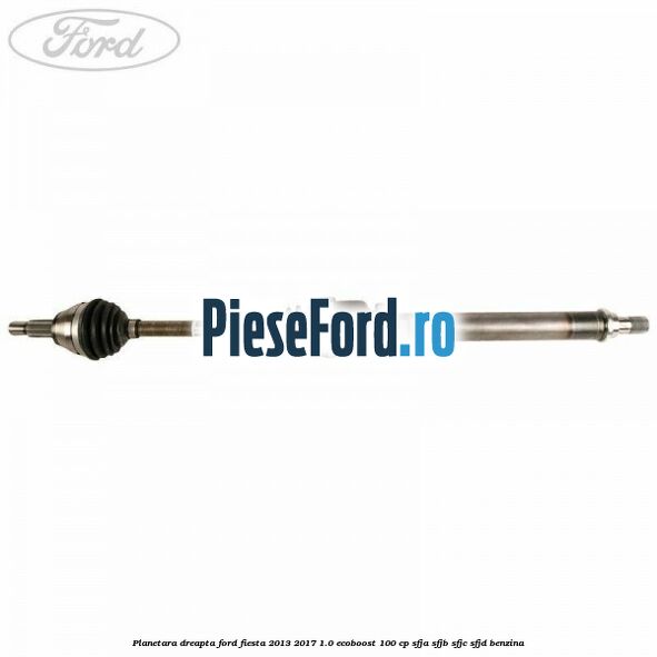 Planetara dreapta Ford Fiesta 2013-2017 1.0 EcoBoost 100 cp SFJA, SFJB, SFJC, SFJD benzina