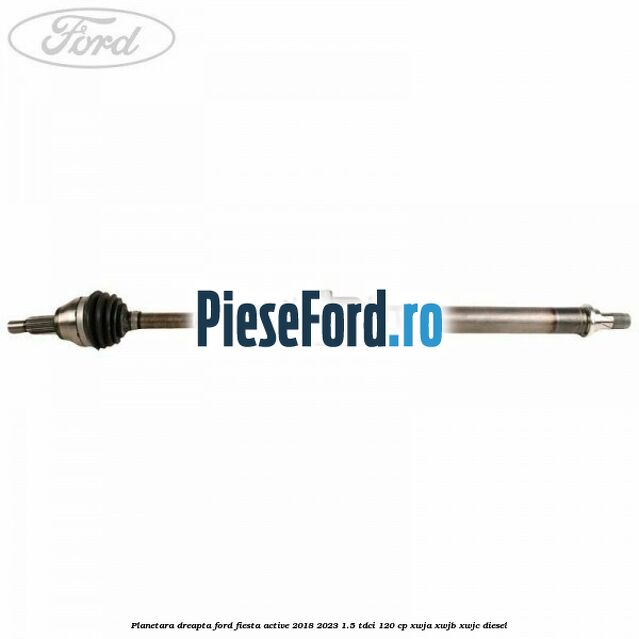 Planetara dreapta Ford Fiesta Active 2018-2023 1.5 TDCi 120 cp XWJA, XWJB, XWJC diesel
