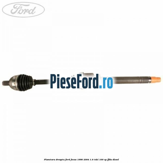 Planetara dreapta Ford Focus 1998-2004 1.8 TDCi 100 cp FFDA diesel
