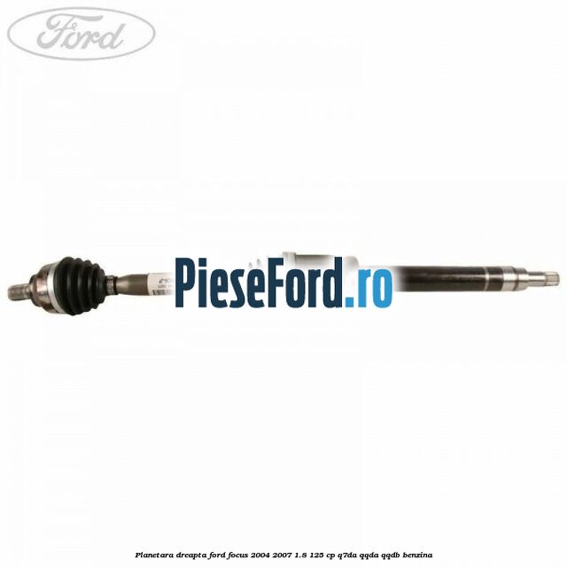 Planetara dreapta Ford Focus 2004-2007 1.8 125 cp Q7DA, QQDA, QQDB benzina