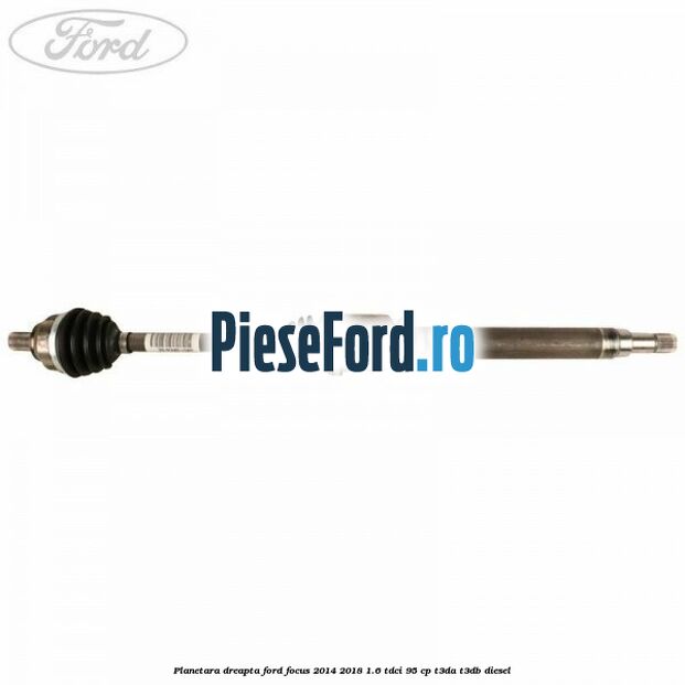 Planetara dreapta Ford Focus 2014-2018 1.6 TDCi 95 cp T3DA, T3DB diesel