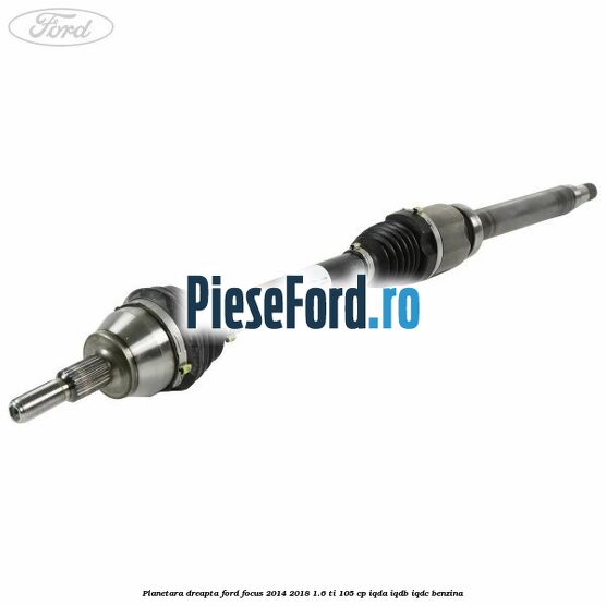 Planetara dreapta Ford Focus 2014-2018 1.6 Ti 105 cp IQDA, IQDB, IQDC benzina