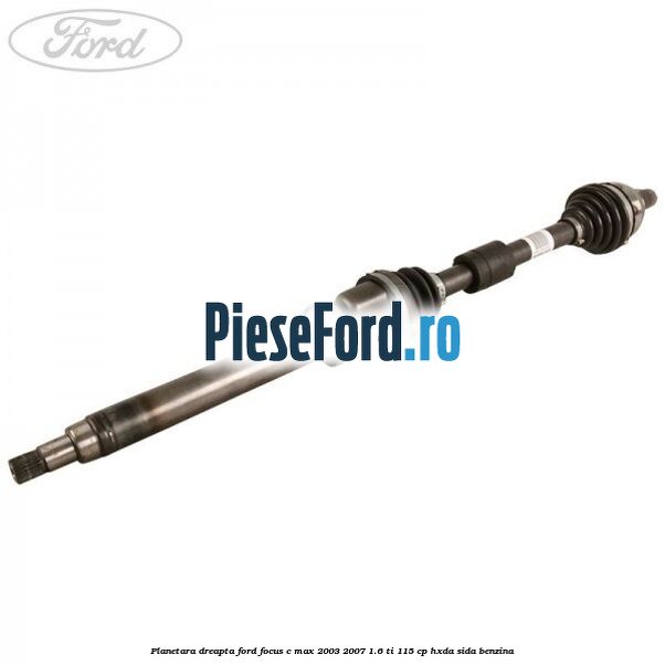 Planetara dreapta Ford Focus C-Max 2003-2007 1.6 Ti 115 cp HXDA, SIDA benzina