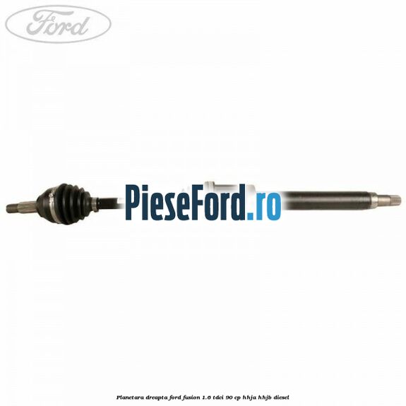 Planetara dreapta Ford Fusion 1.6 TDCi 90 cp HHJA, HHJB diesel