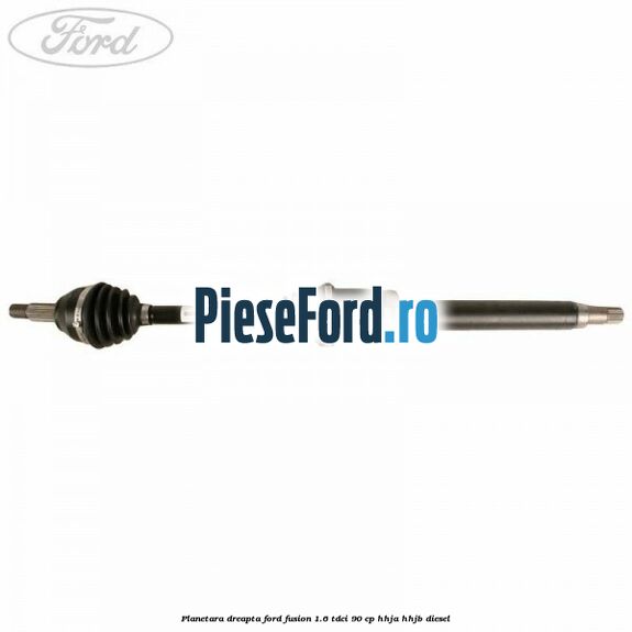 Planetara dreapta Ford Fusion 1.6 TDCi 90 cp HHJA, HHJB diesel