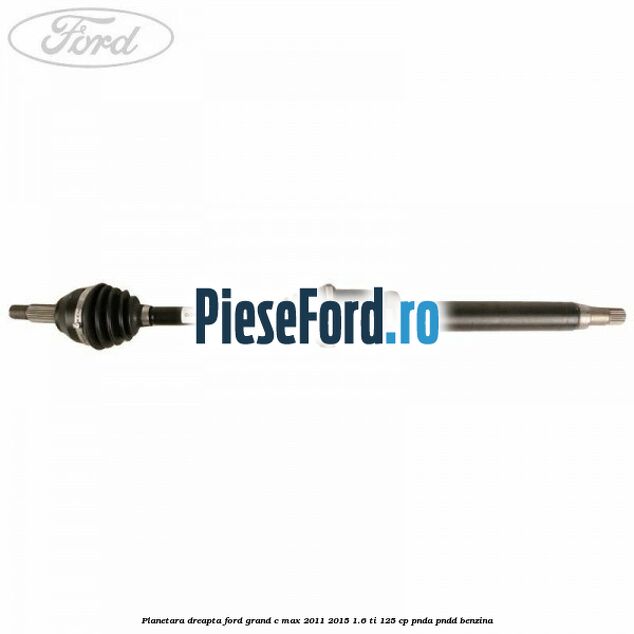 Planetara dreapta Ford Grand C-Max 2011-2015 1.6 Ti 125 cp PNDA, PNDD benzina