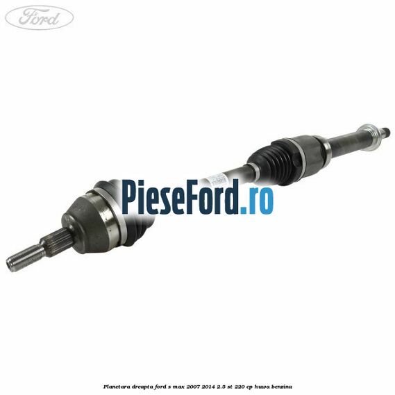 Planetara dreapta Ford S-Max 2007-2014 2.5 ST 220 cp HUWA benzina