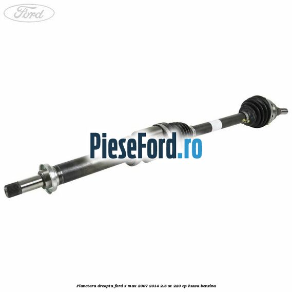 Planetara dreapta Ford S-Max 2007-2014 2.5 ST 220 cp HUWA benzina