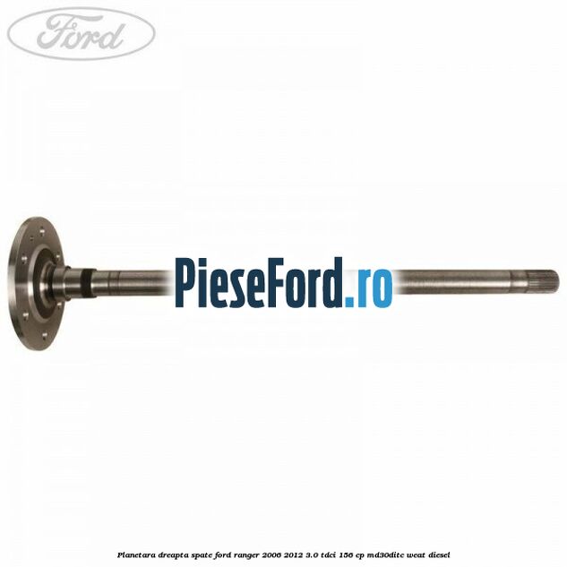 Planetara dreapta spate Ford Ranger 2006-2012 3.0 TDCi 156 cp MD30DITC, WEAT diesel