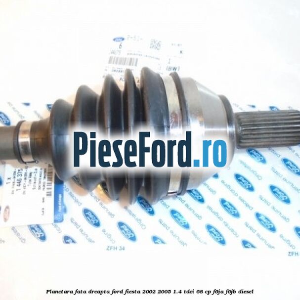 Planetara fata dreapta Ford Fiesta 2002-2005 1.4 TDCi 68 cp F6JA, F6JB diesel