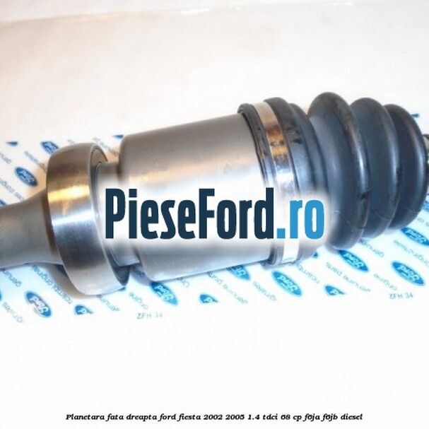 Planetara fata dreapta Ford Fiesta 2002-2005 1.4 TDCi 68 cp F6JA, F6JB diesel