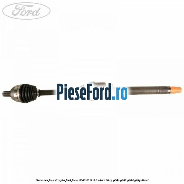 Planetara fata dreapta Ford Focus 2008-2011 2.0 TDCi 136 cp G6DA, G6DB, G6DD, G6DG diesel