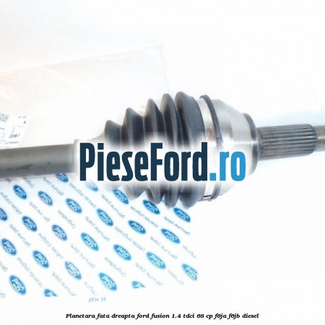 Planetara fata dreapta Ford Fusion 1.4 TDCi 68 cp Planetara fata dreapta Ford Fusion 1.4 TDCi 68 cp F6JA, F6JB diesel