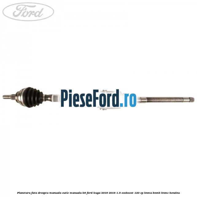 Planetara fata dreapta manuala cutie manuala B6 Ford Kuga 2016-2018 1.5 EcoBoost 120 cp BNMA, BNMB, BNMC benzina