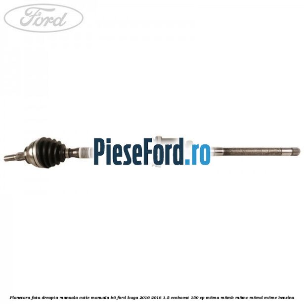 Planetara fata dreapta manuala cutie manuala B6 Ford Kuga 2016-2018 1.5 EcoBoost 150 cp Planetara fata dreapta manuala cutie manuala B6 Ford Kuga 2016-2018 1.5 EcoBoost 150 cp M8MA, M8MB, M8MC, M8MD, M8ME benzina