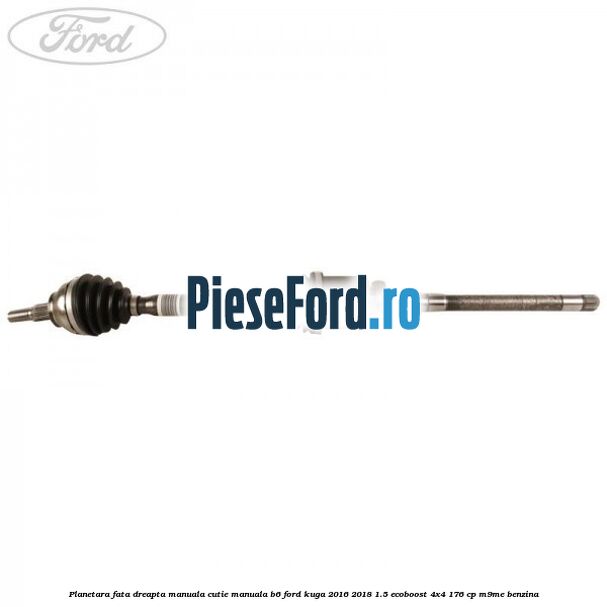 Planetara fata dreapta manuala cutie manuala B6 Ford Kuga 2016-2018 1.5 EcoBoost 4x4 176 cp M9ME benzina